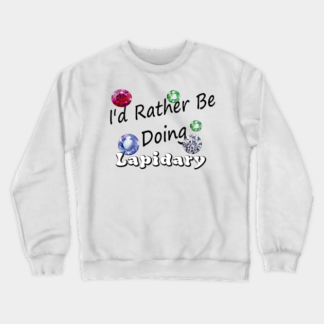 I'd Rather be doing lapidary Edit Crewneck Sweatshirt by Darksun's Designs